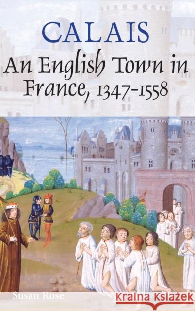 Calais: An English Town in France, 1347-1558 Susan Rose 9781843834014 Boydell Press - książka