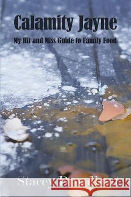 Calamity Jayne: My hit and miss guide to family food Broadbent, Stacey 9780473429676 Stacey Broadbent - książka