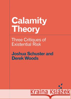 Calamity Theory: Three Critiques of Existential Risk Joshua Schuster Derek Woods 9781517912918 University of Minnesota Press - książka