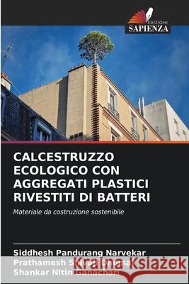 Calcestruzzo Ecologico Con Aggregati Plastici Rivestiti Di Batteri Siddhesh Pandurang Narvekar Prathamesh Shivaji Dhumal Shankar Nitin Ganachari 9786209081941 Edizioni Sapienza - książka