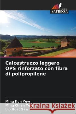 Calcestruzzo leggero OPS rinforzato con fibra di polipropilene Ming Kun Yew Ming Chian Yew Lip Huat Saw 9786207851256 Edizioni Sapienza - książka