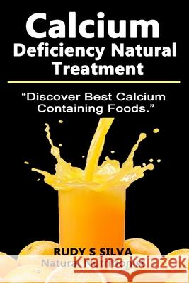 Calcium Deficiency Natural Treatment: Discover Best Calcium Containing Foods Rudy S. Silva 9781481957410 Createspace - książka