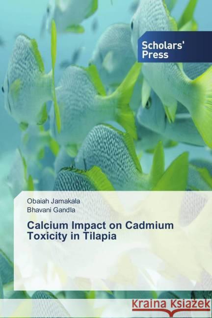 Calcium Impact on Cadmium Toxicity in Tilapia Jamakala, Obaiah; Gandla, Bhavani 9783639762563 Scholar's Press - książka