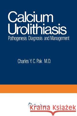 Calcium Urolithiasis: Pathogenesis, Diagnosis, and Management Pak, Charles 9781468424539 Springer - książka