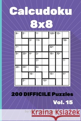 Calcudoku: 200 Difficile Puzzles 8х8 vol. 15 Valentyna Uvarova 9798721025419 Independently Published - książka