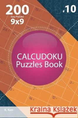 Calcudoku - 200 Easy Puzzles 9x9 (Volume 10) K. Ken 9781712192238 Independently Published - książka