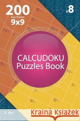 Calcudoku - 200 Easy Puzzles 9x9 (Volume 8) K. Ken 9781712188095 Independently Published - książka