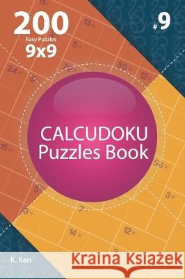 Calcudoku - 200 Easy Puzzles 9x9 (Volume 9) K. Ken 9781712190661 Independently Published - książka