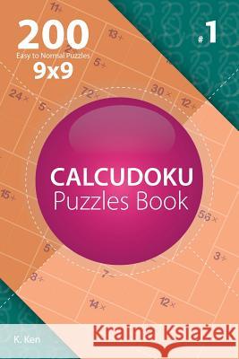 Calcudoku - 200 Easy to Normal Puzzles 9x9 (Volume 1) K. Ken 9781982074562 Createspace Independent Publishing Platform - książka