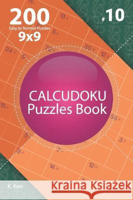 Calcudoku - 200 Easy to Normal Puzzles 9x9 (Volume 10) K. Ken 9781712653043 Independently Published - książka