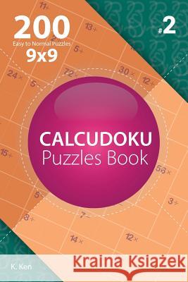 Calcudoku - 200 Easy to Normal Puzzles 9x9 (Volume 2) K. Ken 9781982074586 Createspace Independent Publishing Platform - książka