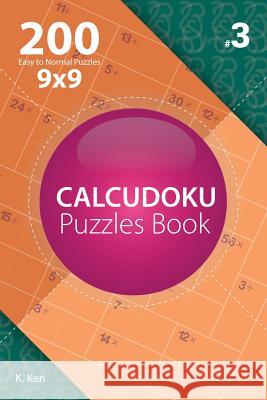 Calcudoku - 200 Easy to Normal Puzzles 9x9 (Volume 3) K. Ken 9781982074616 Createspace Independent Publishing Platform - książka