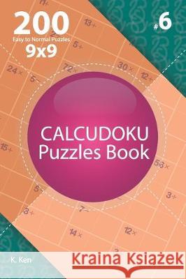 Calcudoku - 200 Easy to Normal Puzzles 9x9 (Volume 6) K. Ken 9781712649817 Independently Published - książka