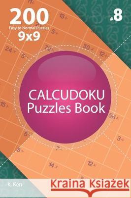 Calcudoku - 200 Easy to Normal Puzzles 9x9 (Volume 8) K. Ken 9781712651223 Independently Published - książka