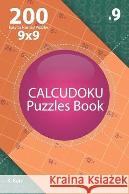 Calcudoku - 200 Easy to Normal Puzzles 9x9 (Volume 9) K. Ken 9781712652183 Independently Published - książka