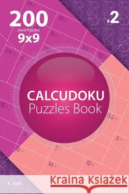 Calcudoku - 200 Hard Puzzles 9x9 (Volume 2) K. Ken 9781982074845 Createspace Independent Publishing Platform - książka