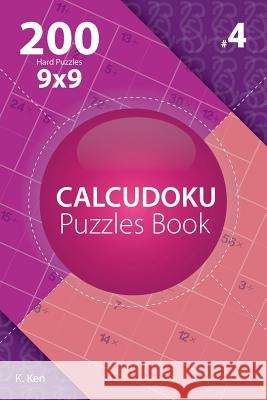 Calcudoku - 200 Hard Puzzles 9x9 (Volume 4) K. Ken 9781982074876 Createspace Independent Publishing Platform - książka