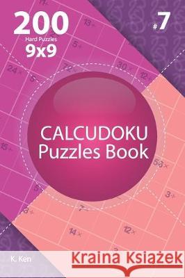 Calcudoku - 200 Hard Puzzles 9x9 (Volume 7) K. Ken 9781712242506 Independently Published - książka