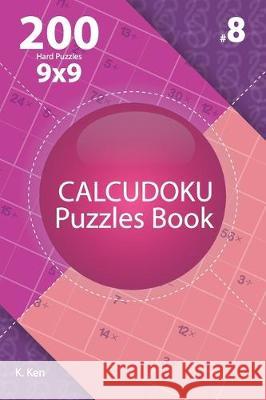 Calcudoku - 200 Hard Puzzles 9x9 (Volume 8) K. Ken 9781712244340 Independently Published - książka