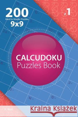 Calcudoku - 200 Hard to Master Puzzles 9x9 (Volume 1) K. Ken 9781982074159 Createspace Independent Publishing Platform - książka