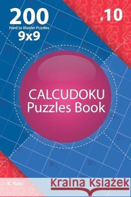 Calcudoku - 200 Hard to Master Puzzles 9x9 (Volume 10) K. Ken 9781712675212 Independently Published - książka