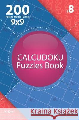 Calcudoku - 200 Hard to Master Puzzles 9x9 (Volume 8) K. Ken 9781712673584 Independently Published - książka