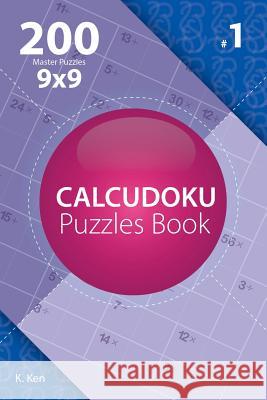 Calcudoku - 200 Master Puzzles 9x9 (Volume 1) K. Ken 9781982074975 Createspace Independent Publishing Platform - książka