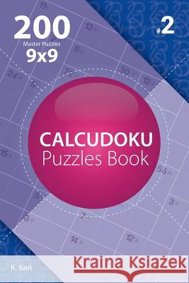 Calcudoku - 200 Master Puzzles 9x9 (Volume 2) K. Ken 9781982074982 Createspace Independent Publishing Platform - książka