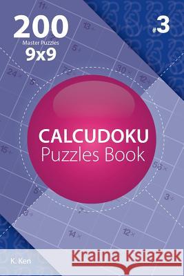 Calcudoku - 200 Master Puzzles 9x9 (Volume 3) K. Ken 9781982074999 Createspace Independent Publishing Platform - książka