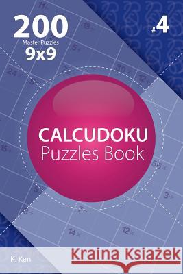 Calcudoku - 200 Master Puzzles 9x9 (Volume 4) K. Ken 9781982075002 Createspace Independent Publishing Platform - książka