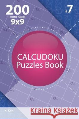 Calcudoku - 200 Master Puzzles 9x9 (Volume 7) K. Ken 9781712625422 Independently Published - książka