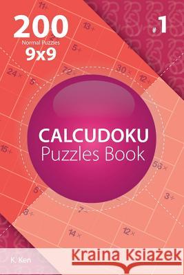 Calcudoku - 200 Normal Puzzles 9x9 (Volume 1) K. Ken 9781982074760 Createspace Independent Publishing Platform - książka