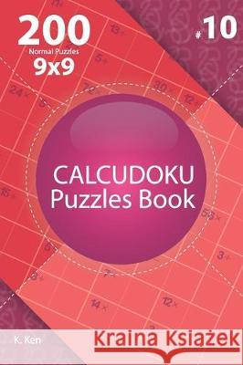 Calcudoku - 200 Normal Puzzles 9x9 (Volume 10) K. Ken 9781712217184 Independently Published - książka