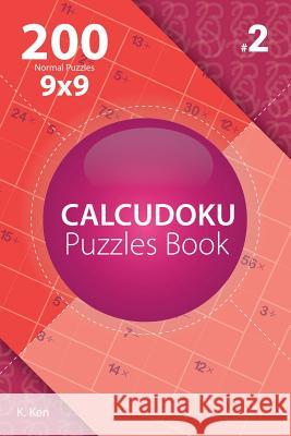 Calcudoku - 200 Normal Puzzles 9x9 (Volume 2) K. Ken 9781982074784 Createspace Independent Publishing Platform - książka