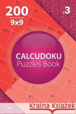 Calcudoku - 200 Normal Puzzles 9x9 (Volume 3) K. Ken 9781982074791 Createspace Independent Publishing Platform - książka