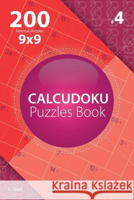 Calcudoku - 200 Normal Puzzles 9x9 (Volume 4) K. Ken 9781982074807 Createspace Independent Publishing Platform - książka