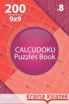 Calcudoku - 200 Normal Puzzles 9x9 (Volume 8) K. Ken 9781712213636 Independently Published - książka