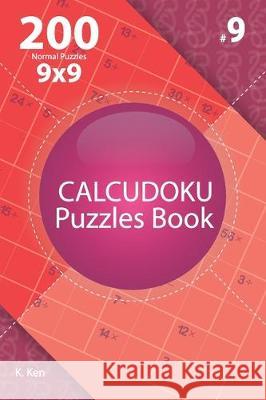 Calcudoku - 200 Normal Puzzles 9x9 (Volume 9) K. Ken 9781712214398 Independently Published - książka