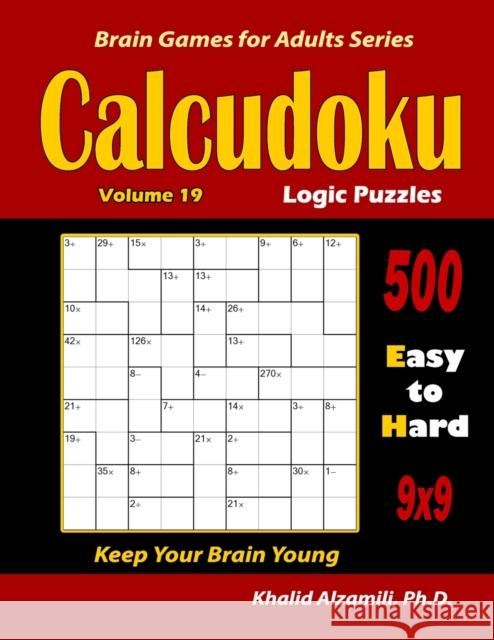 Calcudoku Logic Puzzles: 500 Easy to Hard (9x9): : Keep Your Brain Young Khalid Alzamili 9781702334518 Independently Published - książka