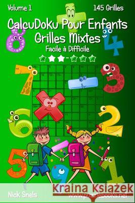 CalcuDoku Pour Enfants Grilles Mixtes - Facile à Difficile - Volume 1 - 145 Grilles Snels, Nick 9781512022360 Createspace - książka