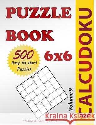Calcudoku Puzzle Book: 500 Easy to Hard (6x6) Puzzles Khalid Alzamili 9789922636221 Dr. Khalid Alzamili Pub - książka