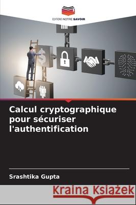 Calcul cryptographique pour sécuriser l'authentification Gupta, Srashtika 9786209528521 Editions Notre Savoir - książka