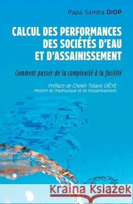 Calcul des performances des sociétés d'eau et d'assainissement: Comment passer de la complexité à la facilité Diop, Papa Samba, Dièye, Cheikh Tidiane 9782336551210 Harmattan Senegal - książka