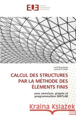 CALCUL DES STRUCTURES PAR LA MÉTHODE DES ÉLÉMENTS FINIS Boushaba, Farid, El Hadri, Lamiae 9786206714507 Éditions universitaires européennes - książka