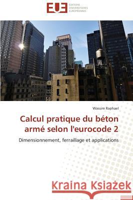 Calcul pratique du béton armé selon l'eurocode 2 Raphael-W 9783838182483 Editions Universitaires Europeennes - książka