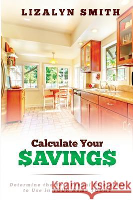 Calculate Your Savings: Determine the Best Frugal Strategies to Use in Your Home Today Lizalyn Smith 9780986301803 Lizalyn M. Smith - książka