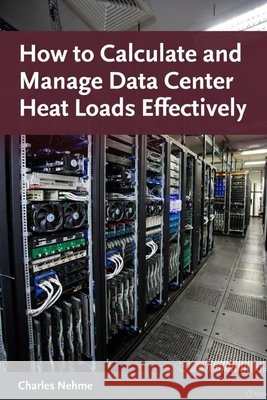 Calculating and Managing Data Center Heat Loads Effectively Nehme, Charles 9798278805472 Independently Published - książka