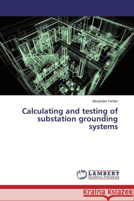 Calculating and testing of substation grounding systems Farber, Alexander 9783659455858 LAP Lambert Academic Publishing - książka