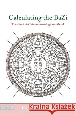 Calculating the Bazi: The Ganzhi/Chinese Astrology Workbook Karin Taylo Zhongxian Wu 9781848193123 Singing Dragon - książka