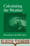 Calculating the Weather: Meteorology in the 20th Century Volume 60 Nebeker, Frederik 9780125151757 Academic Press